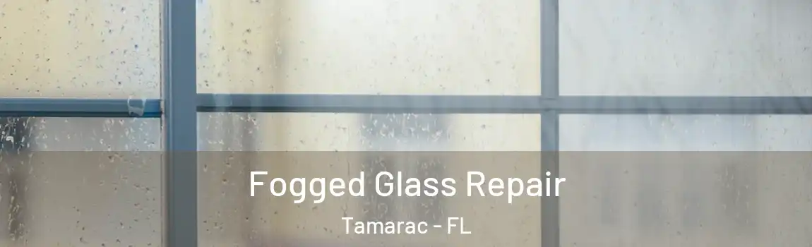 Fogged Glass Repair Tamarac - FL
